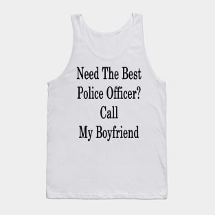 Need The Best Police Officer? Call My Boyfriend Tank Top